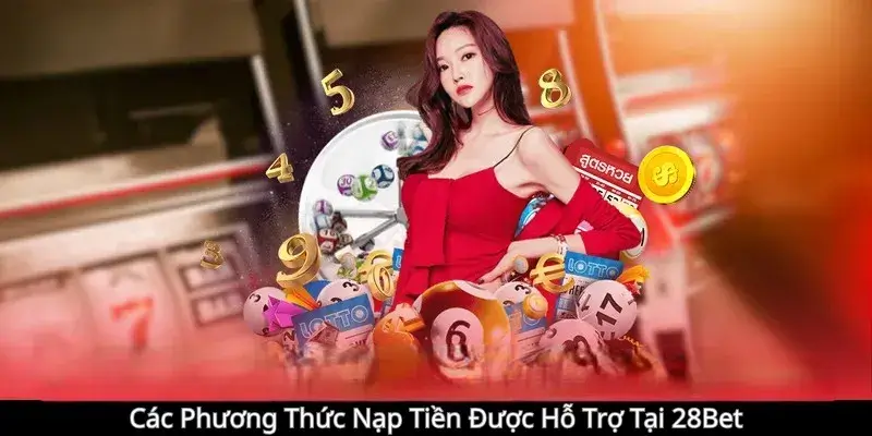 Các Phương Thức Nạp Tiền Được Hỗ Trợ Tại 28Bet