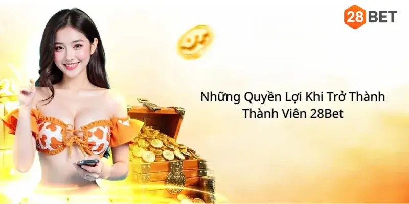 Những Quyền Lợi Khi Trở Thành Thành Viên 28Bet