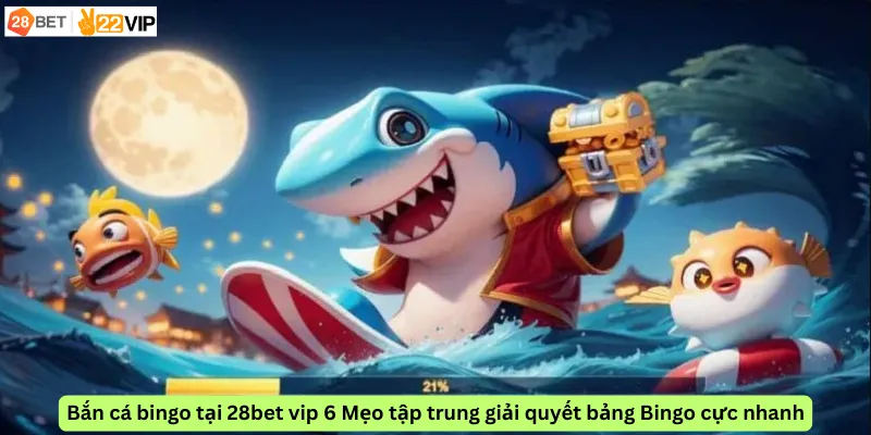 Bắn cá bingo tại 28bet vip 6 Mẹo tập trung giải quyết bảng Bingo cực nhanh