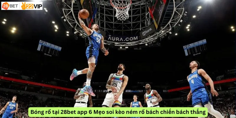 Bóng rổ tại 28bet app 6 Mẹo soi kèo ném rổ bách chiến bách thắng