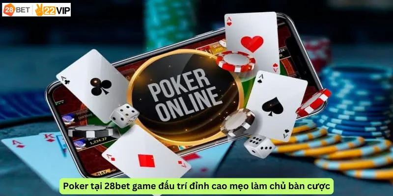 Poker tại 28bet game đấu trí đỉnh cao mẹo làm chủ bàn cược